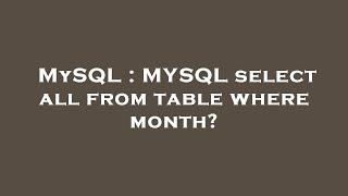 MySQL : MYSQL select all from table where month?