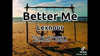 Better Me - Lexnour Ft Koel, Whooguxn, Afiezalkiko, Jebiyen