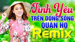 Tình Yêu Trên Dòng Sông Quan Họ Remix - Đám Cưới Mở To Cả Họ Cùng Quẩy - LK Nhạc Sống 2021