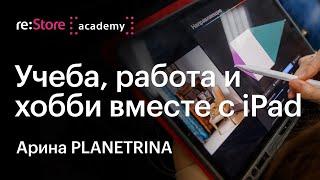 Учеба, работа и хобби вместе с iPad. Арина PLANETRINA (Академия re:Store)