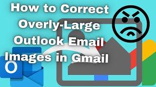 How to Correct Overly-Large Outlook Email Images in Gmail as a Recipient