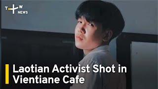 Laotian Activist Shot in Vientiane Cafe | TaiwanPlus News