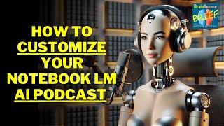 How to Customize Your NotebookLM AI Podcast - Google Audio Overview Tutorial