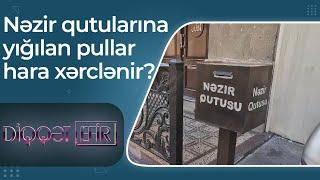 Nəzir qutularına yığılan pullar hara xərclənir? – Diqqət Efir