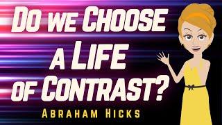 Abraham Hicks - Do we Choose a Life of Contrast