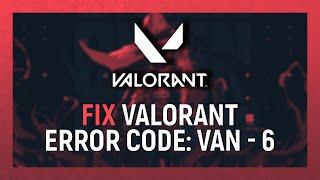  Valorant Van 6 Fix | Valorant Van 6 Fix  | Van 6 Error 
