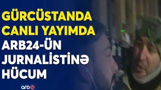 Gürcüstanda azərbaycanlı jurnalistə HÜCUM -Aksiyaçılar CANLI YAYIMDA ARB24-ün müxbirinə təzyiq etdi