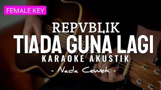 Tiada Guna Lagi - Repvblik ( Karaoke Akustik ) Nada Cewek