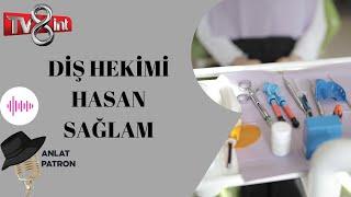 DİŞ HEKİMİ HASAN SAĞLAM - ANLAT PATRON