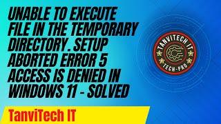 Unable to execute file in the temporary directory. setup aborted error 5 access is denied.