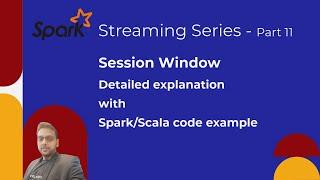 Spark Streaming Series - 11. Session Window || Detailed Explanation || Spark/Scala Code Example