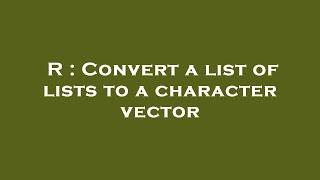 R : Convert a list of lists to a character vector