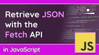 Get JSON with the Fetch API - JavaScript Tutorial