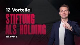 12 Vorteile der Stiftung als Holding gegenüber der GmbH! 1/3