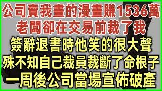 公司賣我畫的漫畫賺1536萬！老闆卻在交易前裁了我！簽辭退書時他笑的很大聲！殊不知自己裁員裁斷了命根子！一周後公司當場宣佈破產！#落日溫情#幸福生活#為人處世#生活經驗#情感故事