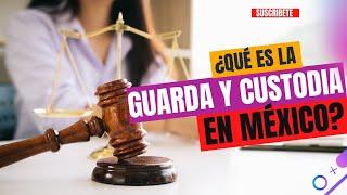 ¿Qué es la Guarda y Custodia En México • Parte I