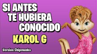 Si Antes Te Hubiera Conocido - KAROL G (Version Chipmunks - Lyrics/Letra)