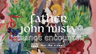 Father John Misty - Strange Encounter