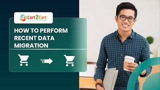 How to Perform Recent Data Migration with Cart2Cart