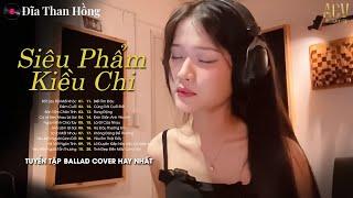 Siêu Phẩm Kiều Chi Cover Nhạc Trẻ Ballad - Rất Lâu Rồi Mới Khóc, Bán Tấm Chân Tình... Cực Hay