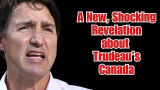 A New, Shocking Revelation about the state of Trudeau's Canada!