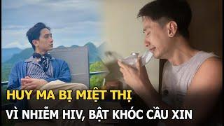 Huy Ma bị miệt thị vì nhiễm HIV, bật khóc cầu xin