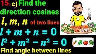 15.c) l+m+n=0 and 𝒍² +𝒎² +𝒏² =0 Find direction cosines l,m,n of two lines which satisfy equations