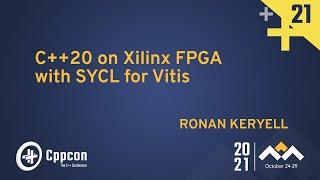 C++20 on Xilinx FPGA with SYCL for Vitis - Ronan Keryell - CppCon 2021