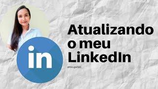 Atualizando o meu LinkedIn | Dicas práticas para ter um perfil mais atrativo para os recrutadores