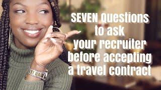 SEVEN QUESTIONS TO ASK YOUR RECRUITER BEFORE ACCEPTING A TRAVEL CONTRACT