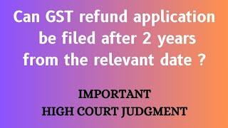 Yes. GST refund application can be filed after 2 years from relevant date.Imp High Court Judgment