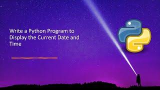 Write A Python Program To Display The Current Date And Time