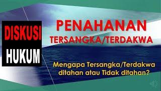 PENAHANAN TERSANGKA-TERDAKWA, Mengapa Tersangka/Terdakwa ditahan atau Tidak ditahan?