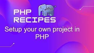 Setup your own project setup in PHP | PHP Tutorial | PHP Recipes