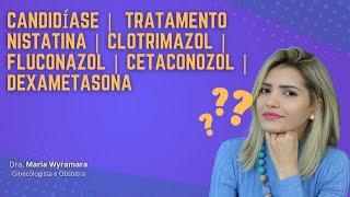 Candidíase | nistatina | clotrimazol | fluconazol | cetaconozol | dexametasona