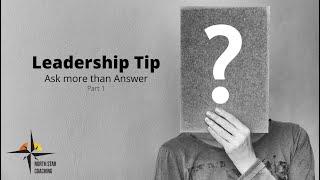 Leadership Tip:  Ask more than Answer (Part 1)