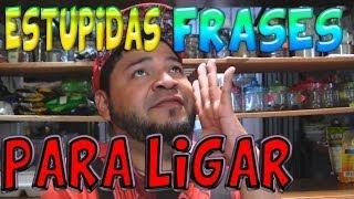 ESTUPIDAS FRASES PARA LIGAR | ELReyDelRandom