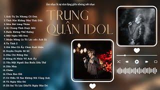 Bản Hits Hay Nhất Của TRUNG QUÂN IDOL Playlist - Anh Tự Do Nhưng Cô Đơn | Mới Nhất 2023 Cover & Live