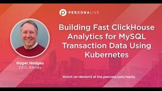 Building Fast ClickHouse Analytics for MySQL Transaction Data Using Kubernetes - Percona Live 2022