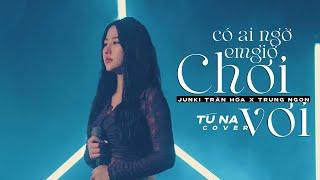 Ai Ngờ Em Giờ Chơi Vơi - Junki Trần Hòa x Trung Ngon I Tú Na Cover