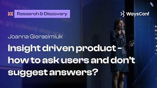 [ENG] Insight driven product - how to ask users and don't suggest answers? | Joanna Gierasimik