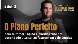 AULA 3 - O Plano Perfeito para se tornar Top no LinkedIn em Autoridade e Vendas