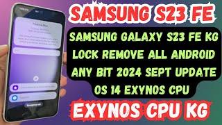 Samsung Galaxy S23 FE Kg Lock Remove All Android Any BiT 2024 Sept Update Os 14 Exynos Cpu