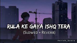 Rula Ke Gaya Ishq Tera ( Slowed + Reverb) | Perish Beatz