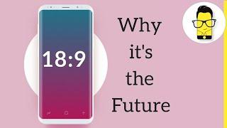 Why 18:9 is the future of your smartphone screen - Let me explain!