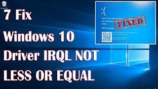 Windows 10 Driver IRQL Not Less Or Equal Windows Error - 7 Fix How To