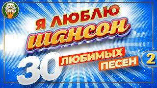 Я ЛЮБЛЮ ШАНСОН  30 ЛЮБИМЫХ ПЕСЕН  ЗОЛОТЫЕ ХИТЫ ШАНСОНА  I LOVE CHANSON  30 FAVORITE SONGS 