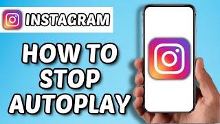 How To Stop Autoplay Video On Instagram (2024)