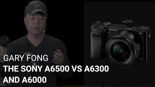 The Sony a6500 VS a6300 And a6000