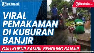 Video Viral Pemakaman di Kuburan banjir, Gali Kubur Sambil Bendung Air